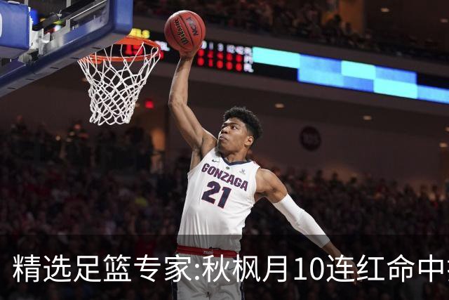 精选足篮专家:秋枫月10连红命中揭幕战 王九红7连红